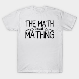 The Math is Not Mathing humor student T-Shirt